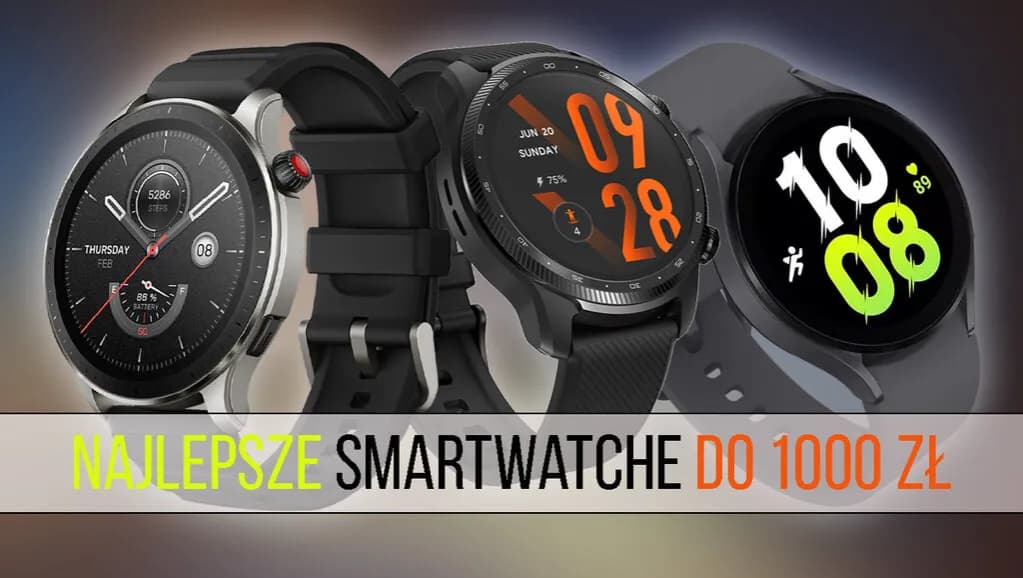 Ranking smartwatch do 1000 zł: najlepsze modele, które warto mieć